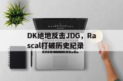 爱游戏tv-DK绝地反击JDG，Rascal打破历史纪录